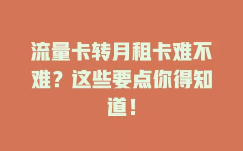 流量卡转月租卡难不难？这些要点你得知道！