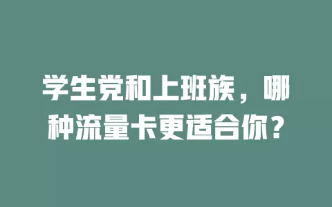 学生党和上班族，哪种流量卡更适合你？