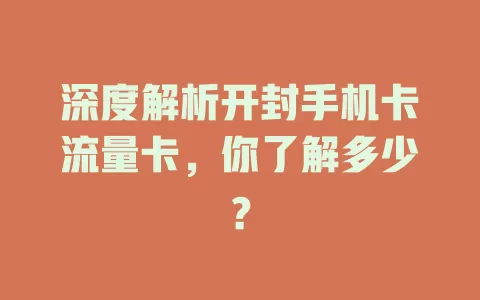 深度解析开封手机卡流量卡，你了解多少？
