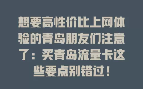 想要高性价比上网体验的青岛朋友们注意了：买青岛流量卡这些要点别错过！