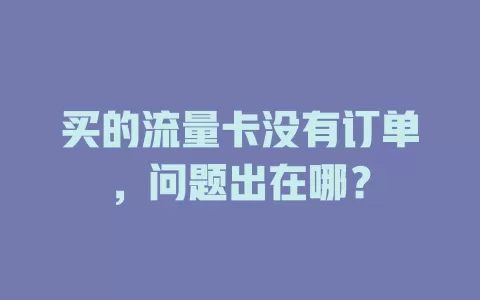 买的流量卡没有订单，问题出在哪？
