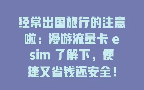 经常出国旅行的注意啦：漫游流量卡 esim 了解下，便捷又省钱还安全！