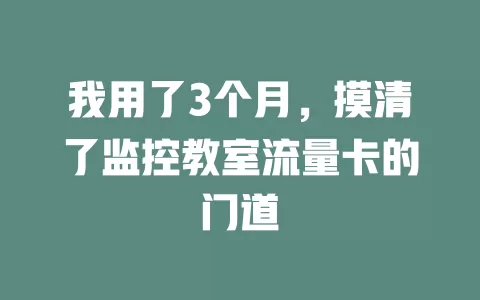 我用了3个月，摸清了监控教室流量卡的门道