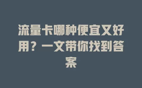 流量卡哪种便宜又好用？一文带你找到答案