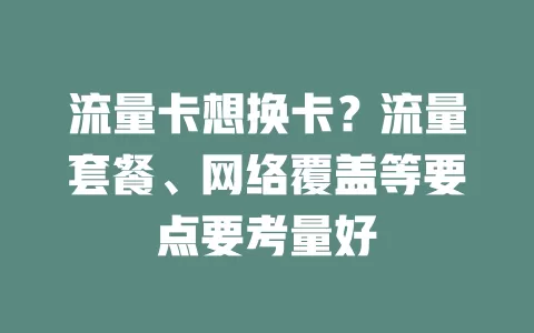 流量卡想换卡？流量套餐、网络覆盖等要点要考量好