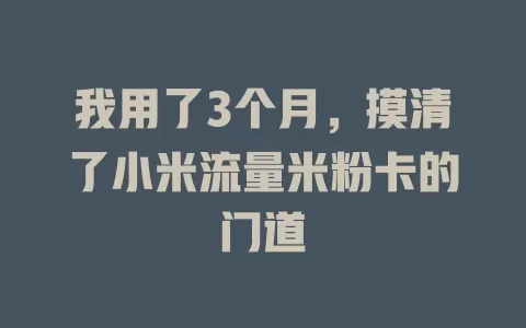 我用了3个月，摸清了小米流量米粉卡的门道