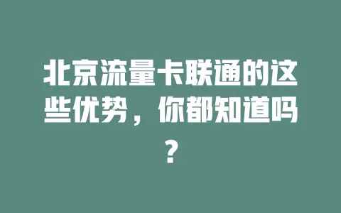 北京流量卡联通的这些优势，你都知道吗？