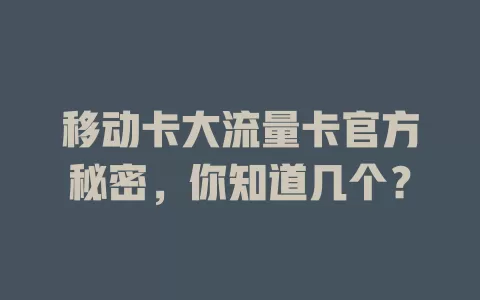 移动卡大流量卡官方秘密，你知道几个？