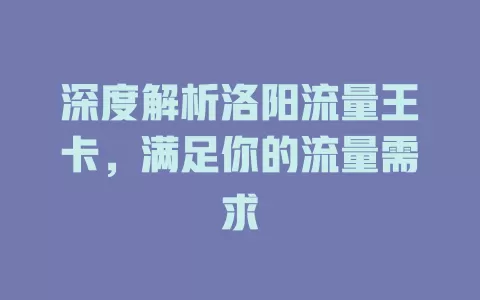 深度解析洛阳流量王卡，满足你的流量需求