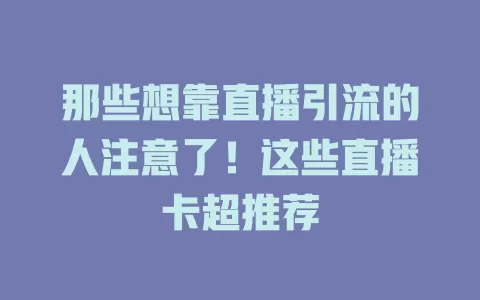 那些想靠直播引流的人注意了！这些直播卡超推荐