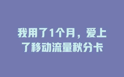 我用了1个月，爱上了移动流量秋分卡