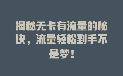 揭秘无卡有流量的秘诀，流量轻松到手不是梦！