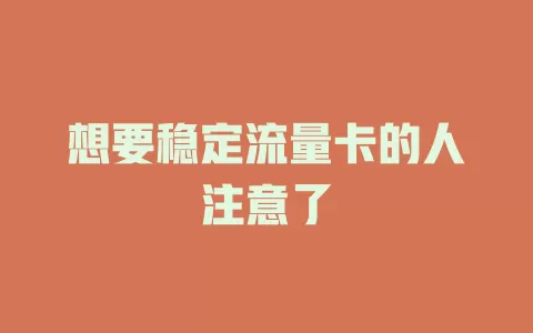 想要稳定流量卡的人注意了
