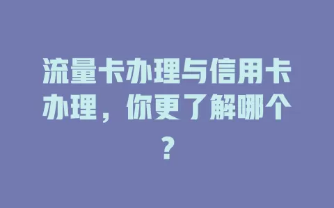 流量卡办理与信用卡办理，你更了解哪个？