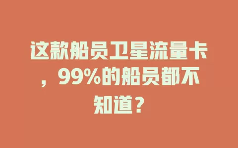 这款船员卫星流量卡，99%的船员都不知道？