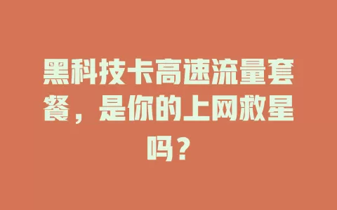 黑科技卡高速流量套餐，是你的上网救星吗？