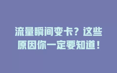 流量瞬间变卡？这些原因你一定要知道！