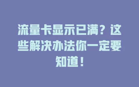 流量卡显示已满？这些解决办法你一定要知道！