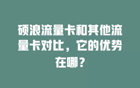 硕浪流量卡和其他流量卡对比，它的优势在哪？