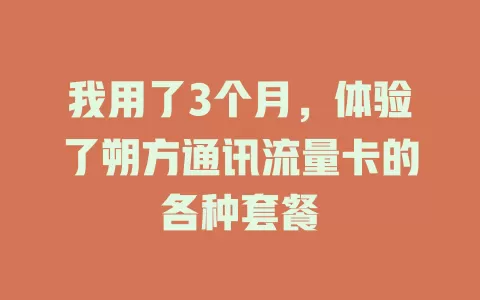 我用了3个月，体验了朔方通讯流量卡的各种套餐
