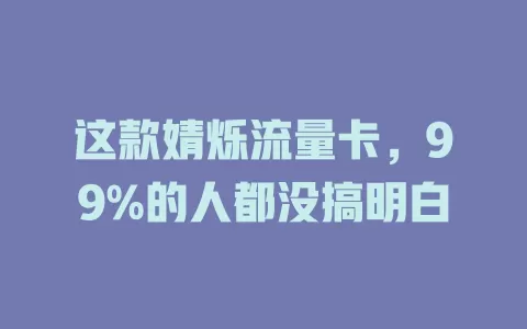 这款婧烁流量卡，99%的人都没搞明白