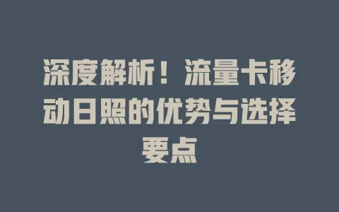深度解析！流量卡移动日照的优势与选择要点