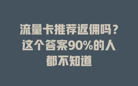 流量卡推荐返佣吗？这个答案90%的人都不知道