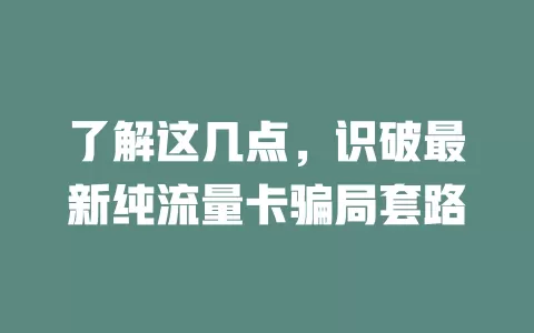 了解这几点，识破最新纯流量卡骗局套路