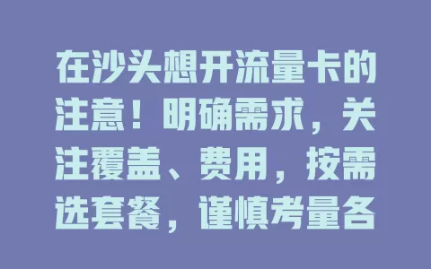在沙头想开流量卡的注意！明确需求，关注覆盖、费用，按需选套餐，谨慎考量各因素，做出最优选择享便捷