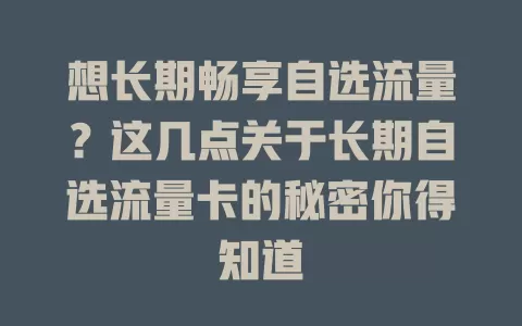 想长期畅享自选流量？这几点关于长期自选流量卡的秘密你得知道