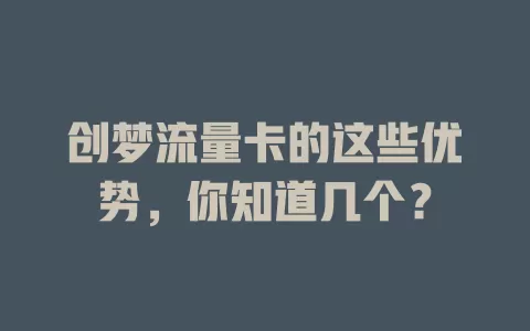 创梦流量卡的这些优势，你知道几个？