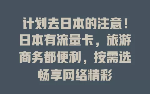 计划去日本的注意！日本有流量卡，旅游商务都便利，按需选畅享网络精彩