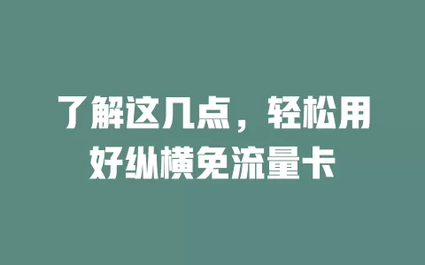 了解这几点，轻松用好纵横免流量卡