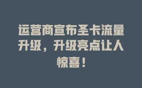 运营商宣布圣卡流量升级，升级亮点让人惊喜！
