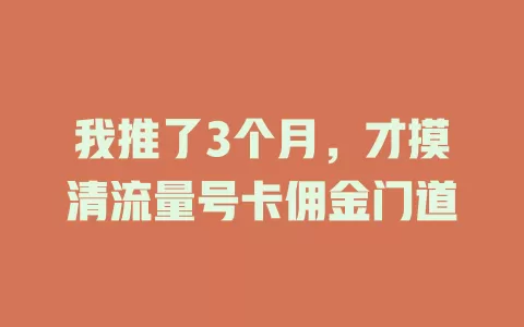 我推了3个月，才摸清流量号卡佣金门道