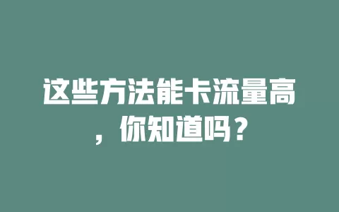 这些方法能卡流量高，你知道吗？
