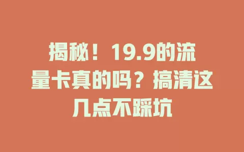 揭秘！19.9的流量卡真的吗？搞清这几点不踩坑