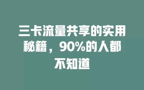 三卡流量共享的实用秘籍，90%的人都不知道