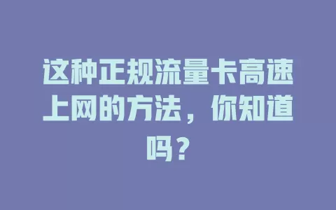 这种正规流量卡高速上网的方法，你知道吗？