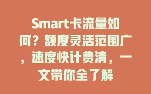 Smart卡流量如何？额度灵活范围广，速度快计费清，一文带你全了解