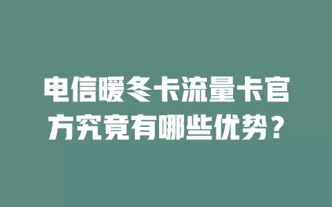 电信暖冬卡流量卡官方究竟有哪些优势？
