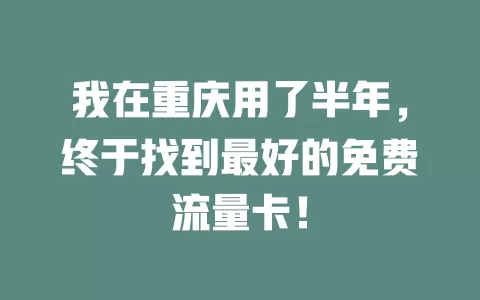 我在重庆用了半年，终于找到最好的免费流量卡！