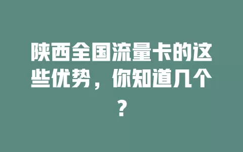 陕西全国流量卡的这些优势，你知道几个？
