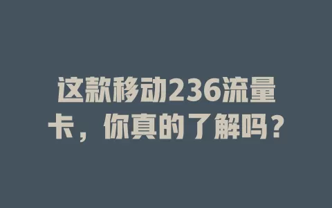 这款移动236流量卡，你真的了解吗？