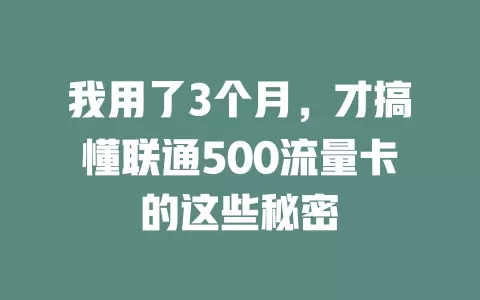 我用了3个月,才搞懂联通500流量卡的这些秘密