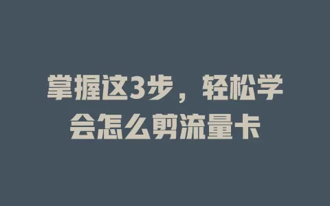 掌握这3步，轻松学会怎么剪流量卡