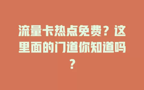 流量卡热点免费？这里面的门道你知道吗？