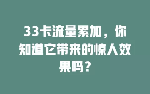 33卡流量累加，你知道它带来的惊人效果吗？