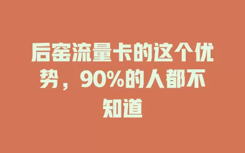 后窑流量卡的这个优势，90%的人都不知道