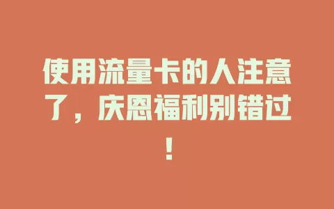 使用流量卡的人注意了，庆恩福利别错过！